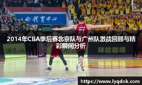 2014年CBA季后赛北京队与广州队激战回顾与精彩瞬间分析